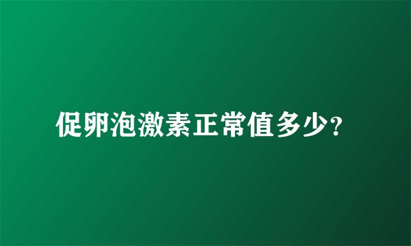 促卵泡激素正常值多少？