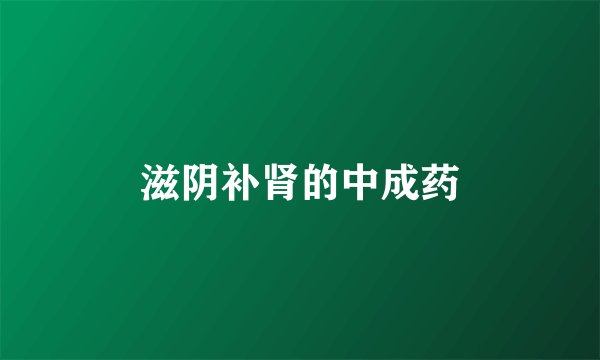 滋阴补肾的中成药