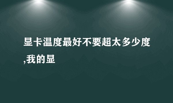 显卡温度最好不要超太多少度,我的显