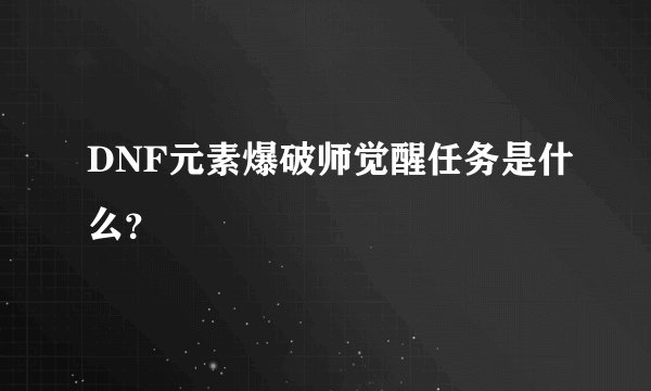 DNF元素爆破师觉醒任务是什么？