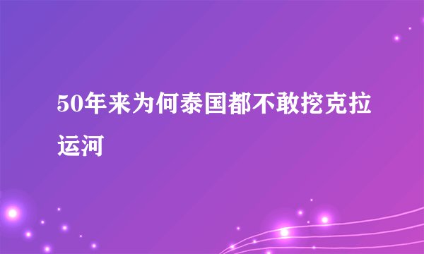 50年来为何泰国都不敢挖克拉运河