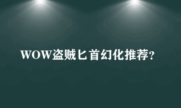 WOW盗贼匕首幻化推荐？