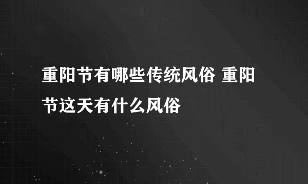 重阳节有哪些传统风俗 重阳节这天有什么风俗