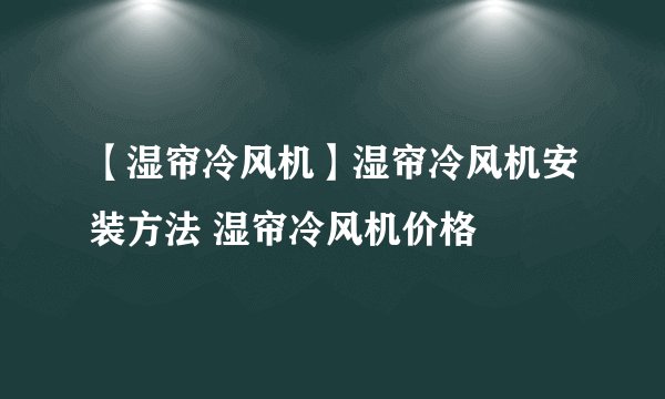【湿帘冷风机】湿帘冷风机安装方法 湿帘冷风机价格