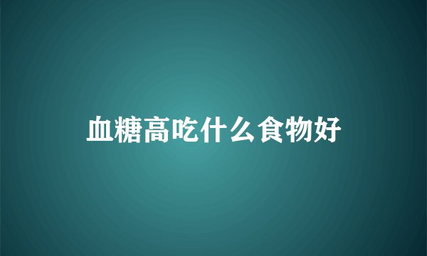 血糖高吃什么食物好