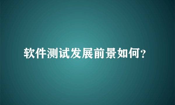 软件测试发展前景如何？