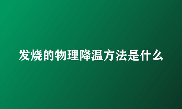 发烧的物理降温方法是什么