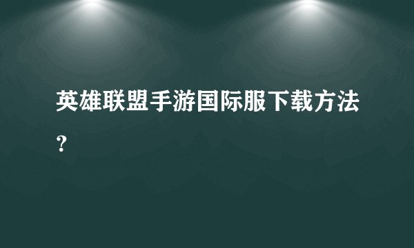 英雄联盟手游国际服下载方法？