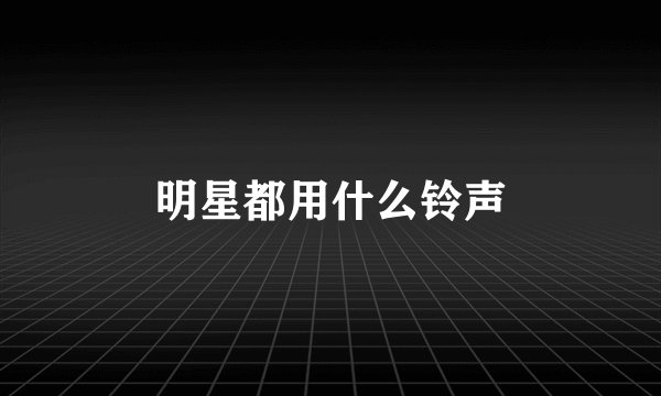 明星都用什么铃声