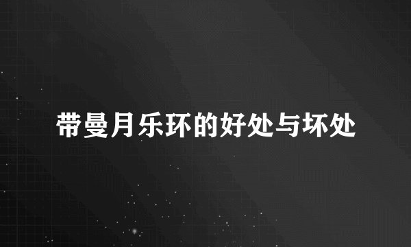 带曼月乐环的好处与坏处