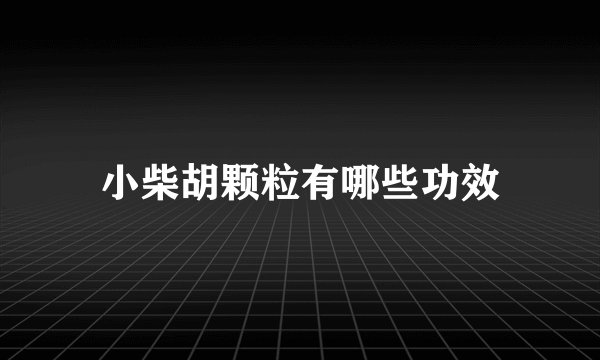 小柴胡颗粒有哪些功效