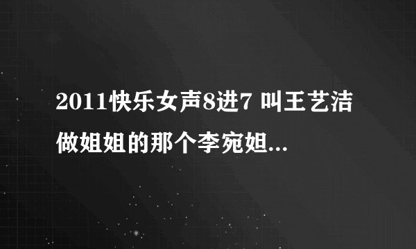 2011快乐女声8进7 叫王艺洁做姐姐的那个李宛妲小妹妹 是王艺洁的什么人?