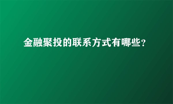 金融聚投的联系方式有哪些？