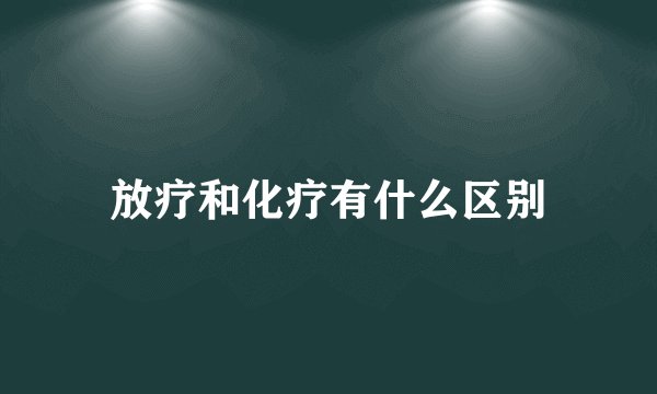 放疗和化疗有什么区别