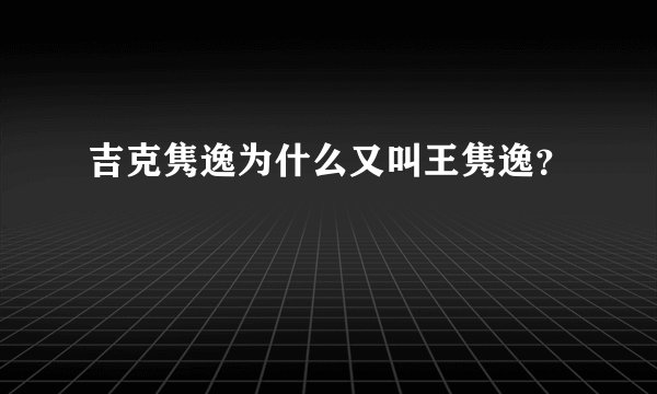 吉克隽逸为什么又叫王隽逸？