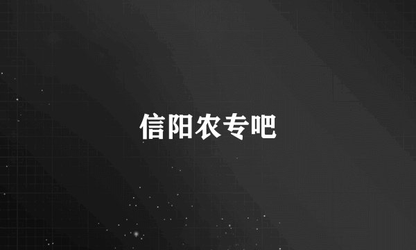信阳农专吧