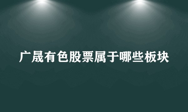 广晟有色股票属于哪些板块