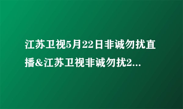 江苏卫视5月22日非诚勿扰直播&江苏卫视非诚勿扰20100522非诚勿扰精彩在线