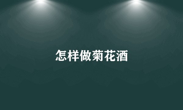 怎样做菊花酒