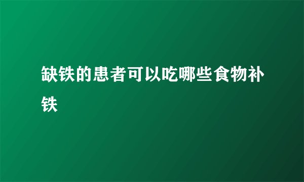 缺铁的患者可以吃哪些食物补铁