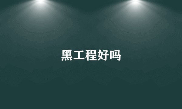 黑工程好吗