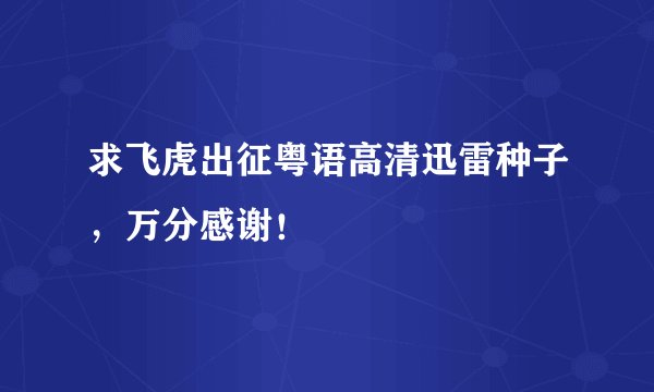 求飞虎出征粤语高清迅雷种子，万分感谢！