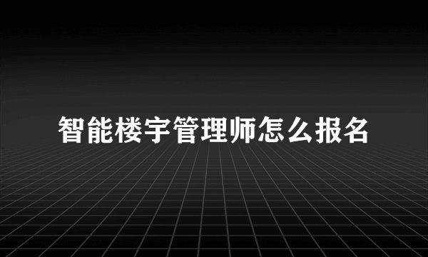 智能楼宇管理师怎么报名