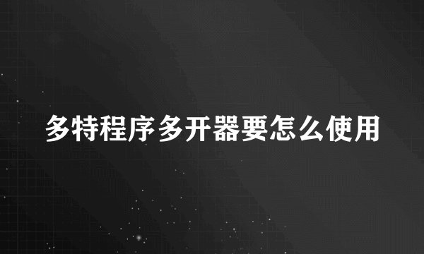 多特程序多开器要怎么使用