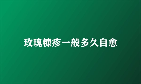 玫瑰糠疹一般多久自愈