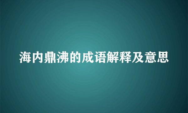 海内鼎沸的成语解释及意思