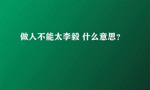做人不能太李毅 什么意思？