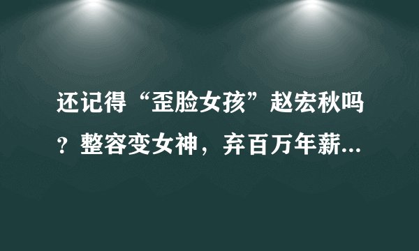 还记得“歪脸女孩”赵宏秋吗？整容变女神，弃百万年薪当老师，你怎么看？