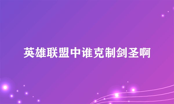 英雄联盟中谁克制剑圣啊