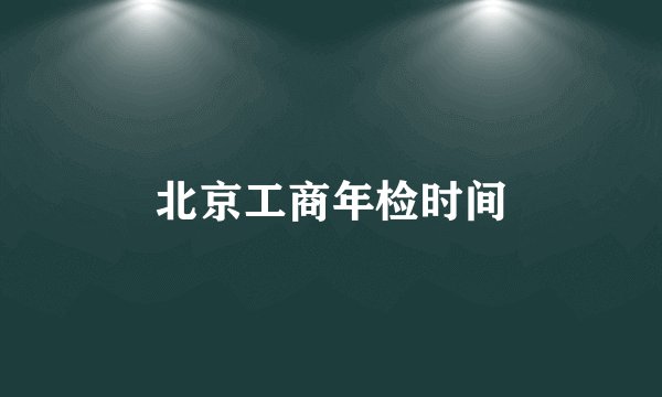 北京工商年检时间