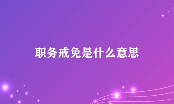 职务戒免是什么意思