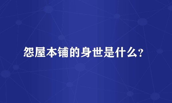 怨屋本铺的身世是什么？