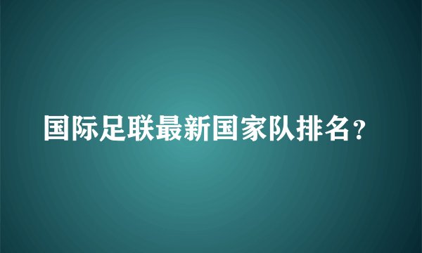 国际足联最新国家队排名？