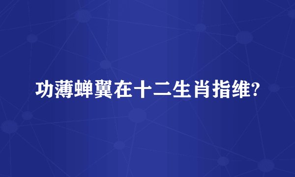 功薄蝉翼在十二生肖指维?