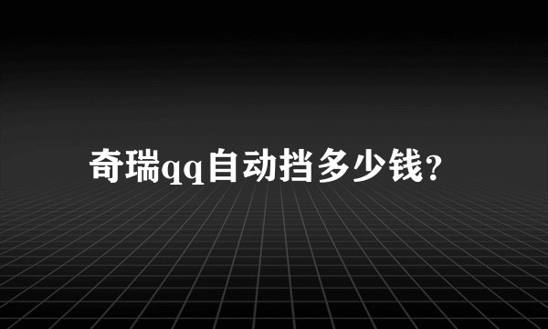 奇瑞qq自动挡多少钱？