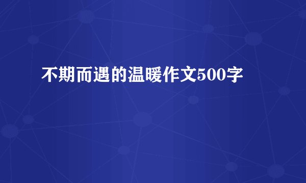 不期而遇的温暖作文500字