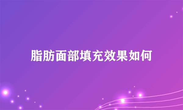 脂肪面部填充效果如何