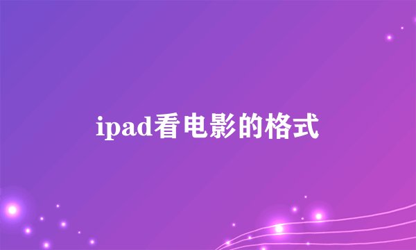 ipad看电影的格式