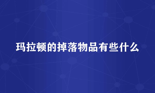 玛拉顿的掉落物品有些什么