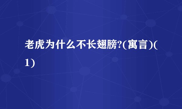 老虎为什么不长翅膀?(寓言)(1)