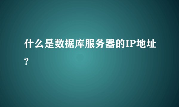 什么是数据库服务器的IP地址?