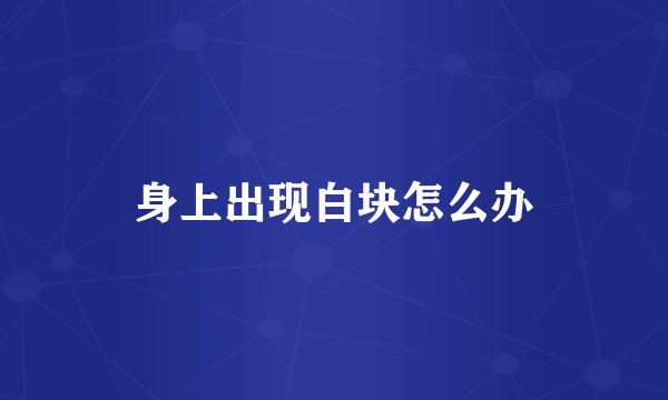 身上出现白块怎么办