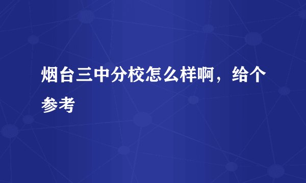 烟台三中分校怎么样啊，给个参考