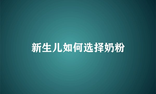 新生儿如何选择奶粉