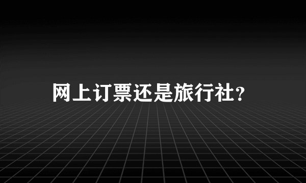 网上订票还是旅行社？
