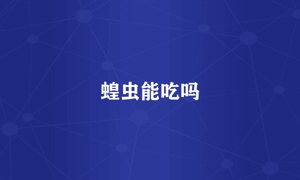 蝗虫能吃吗